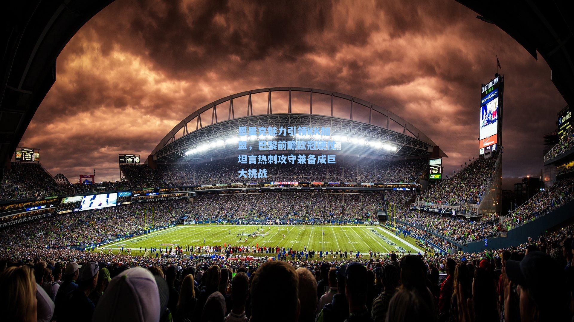 恩里克魅力引领KK加盟，巴黎前瞻欧冠硬仗坦言热刺攻守兼备成巨大挑战