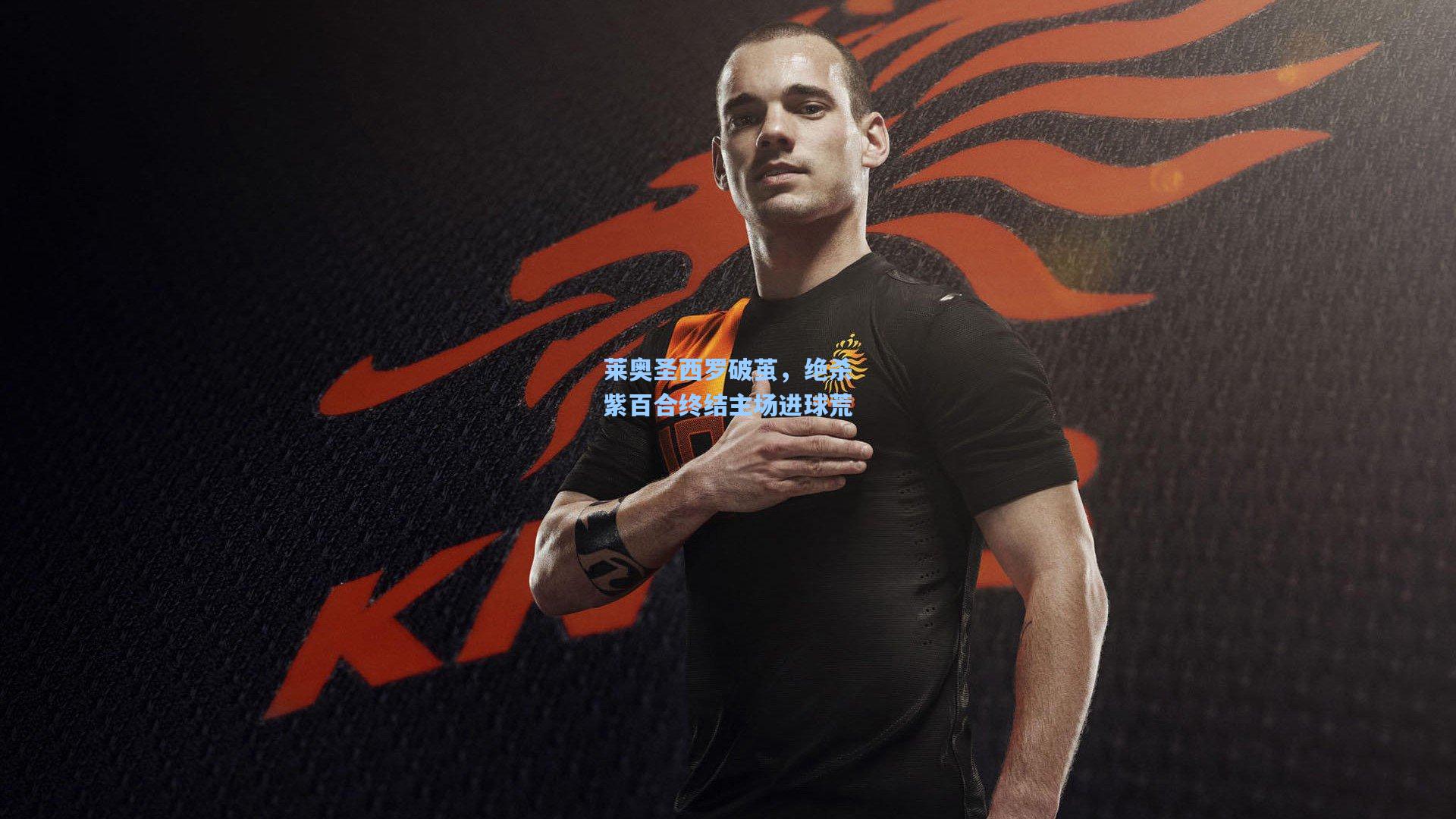 莱奥圣西罗破茧,绝杀紫百合终结主场进球荒